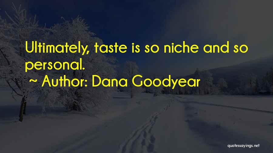 Dana Goodyear Quotes: Ultimately, Taste Is So Niche And So Personal.