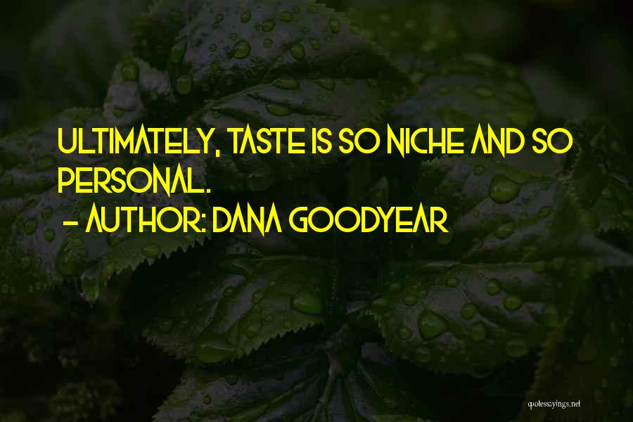 Dana Goodyear Quotes: Ultimately, Taste Is So Niche And So Personal.