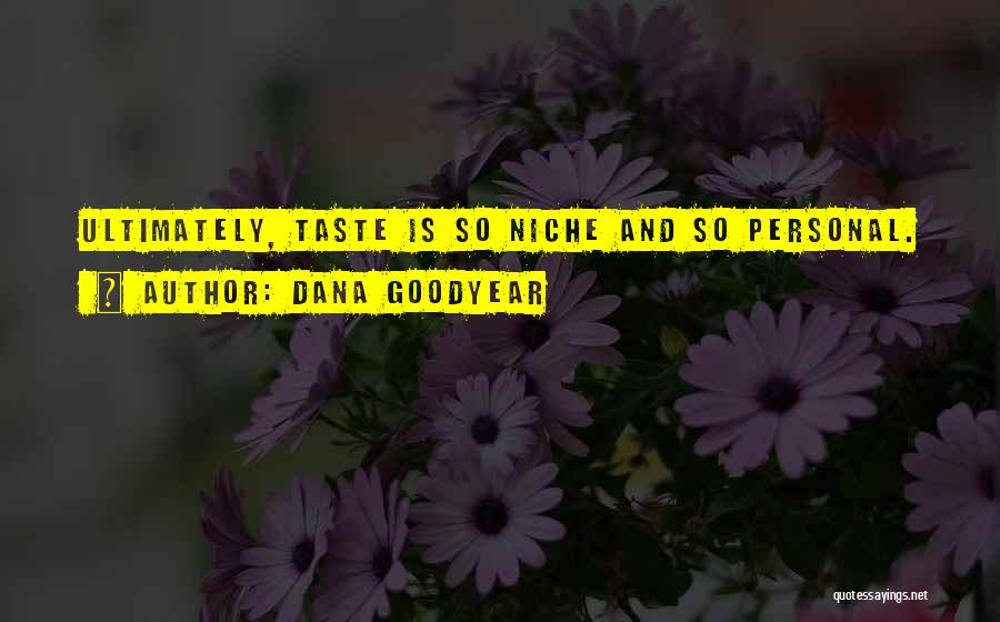 Dana Goodyear Quotes: Ultimately, Taste Is So Niche And So Personal.