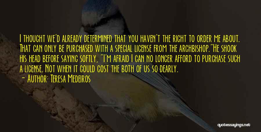 Teresa Medeiros Quotes: I Thought We'd Already Determined That You Haven't The Right To Order Me About. That Can Only Be Purchased With