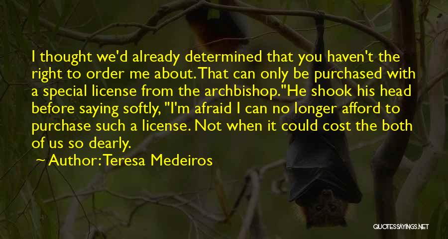 Teresa Medeiros Quotes: I Thought We'd Already Determined That You Haven't The Right To Order Me About. That Can Only Be Purchased With
