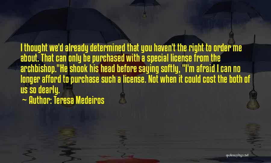 Teresa Medeiros Quotes: I Thought We'd Already Determined That You Haven't The Right To Order Me About. That Can Only Be Purchased With