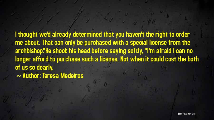 Teresa Medeiros Quotes: I Thought We'd Already Determined That You Haven't The Right To Order Me About. That Can Only Be Purchased With