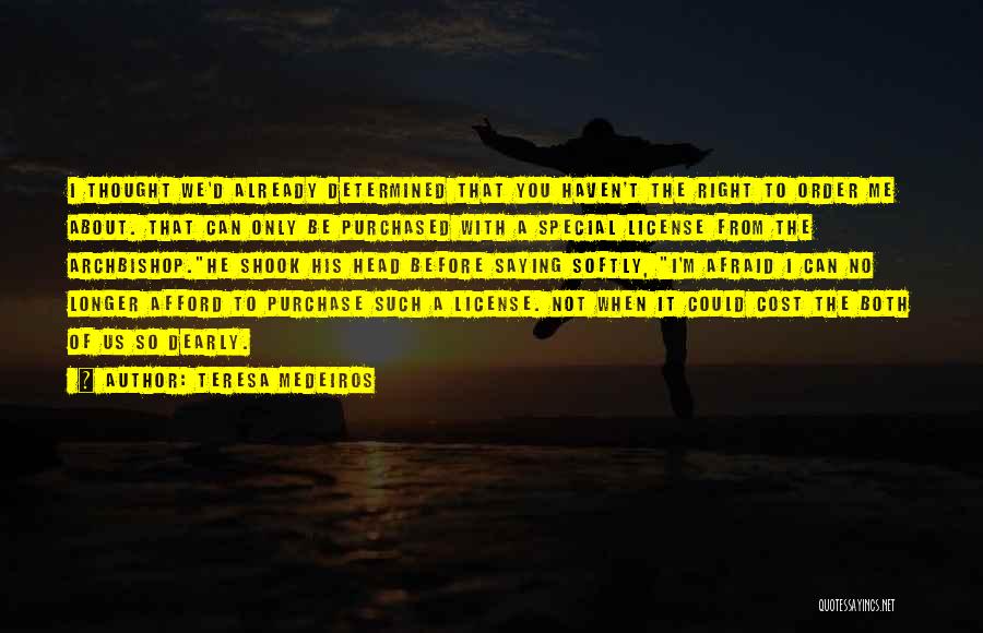 Teresa Medeiros Quotes: I Thought We'd Already Determined That You Haven't The Right To Order Me About. That Can Only Be Purchased With