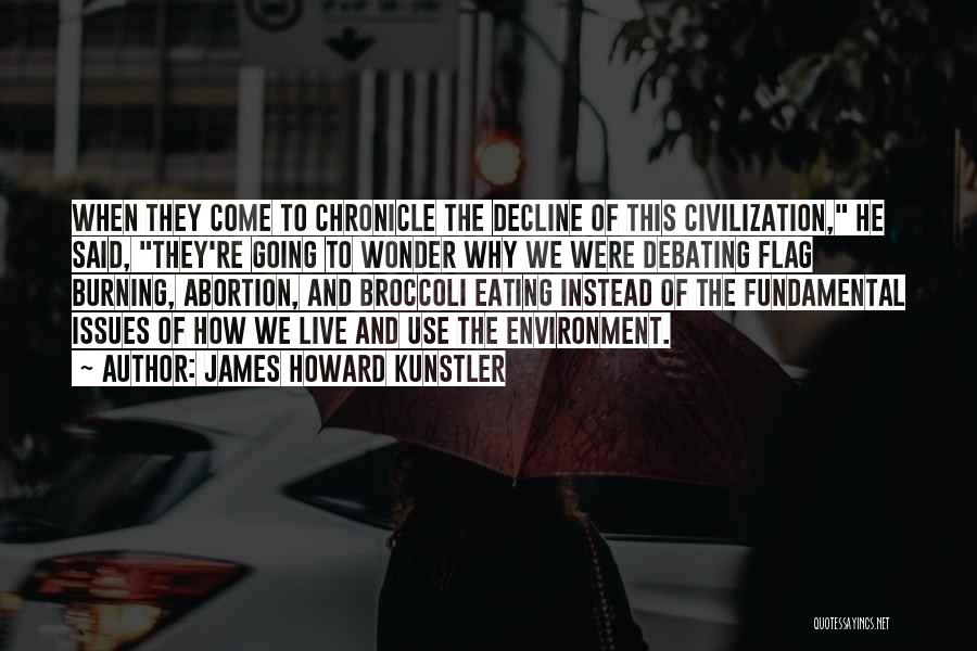 James Howard Kunstler Quotes: When They Come To Chronicle The Decline Of This Civilization, He Said, They're Going To Wonder Why We Were Debating