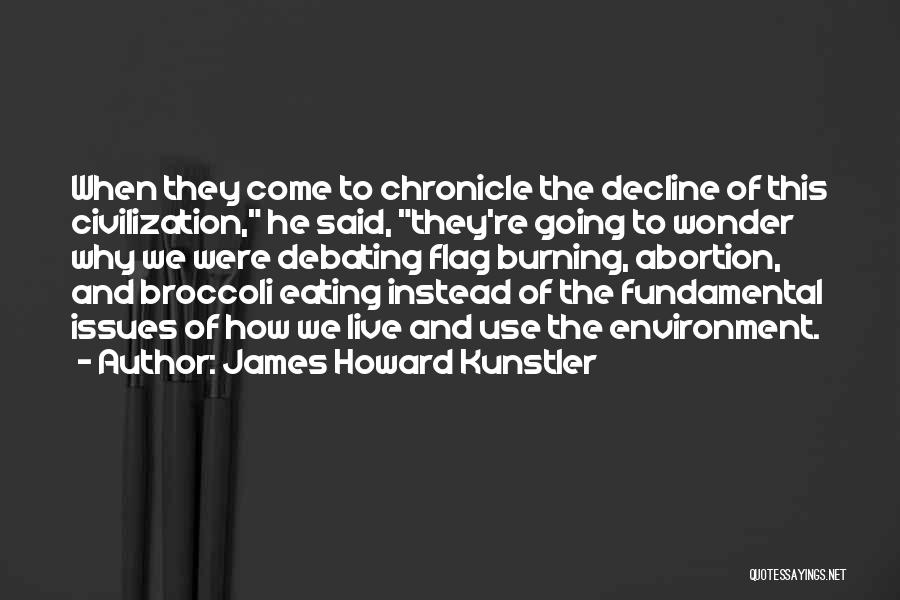 James Howard Kunstler Quotes: When They Come To Chronicle The Decline Of This Civilization, He Said, They're Going To Wonder Why We Were Debating