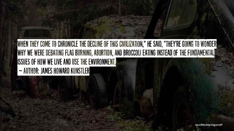 James Howard Kunstler Quotes: When They Come To Chronicle The Decline Of This Civilization, He Said, They're Going To Wonder Why We Were Debating