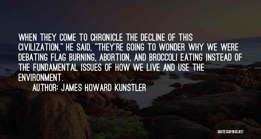 James Howard Kunstler Quotes: When They Come To Chronicle The Decline Of This Civilization, He Said, They're Going To Wonder Why We Were Debating