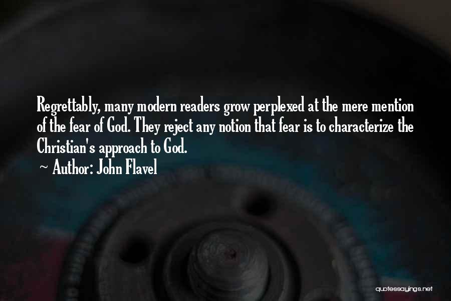 John Flavel Quotes: Regrettably, Many Modern Readers Grow Perplexed At The Mere Mention Of The Fear Of God. They Reject Any Notion That