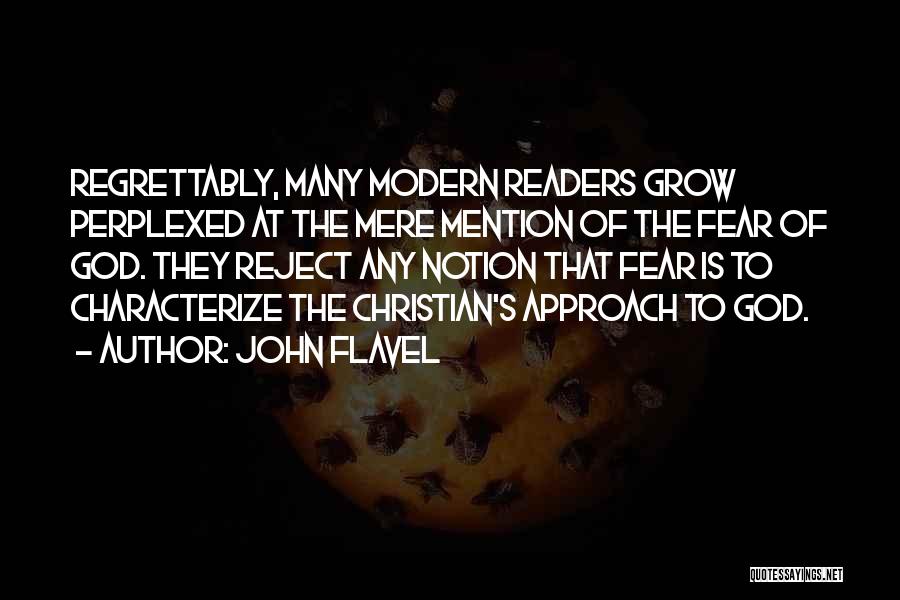 John Flavel Quotes: Regrettably, Many Modern Readers Grow Perplexed At The Mere Mention Of The Fear Of God. They Reject Any Notion That