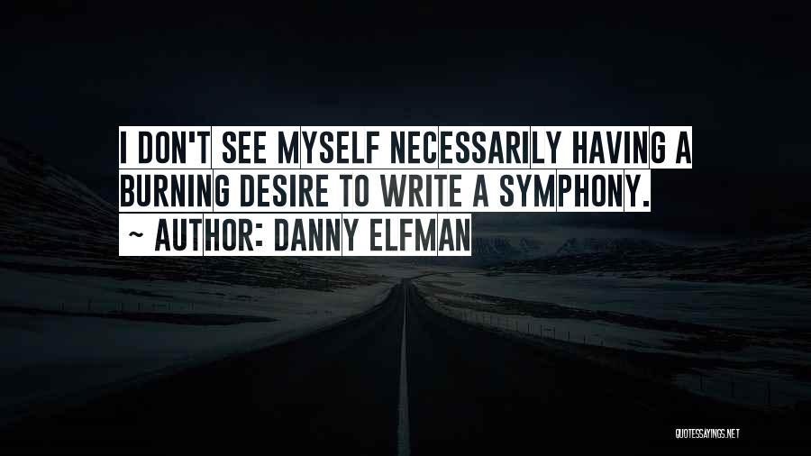 Danny Elfman Quotes: I Don't See Myself Necessarily Having A Burning Desire To Write A Symphony.