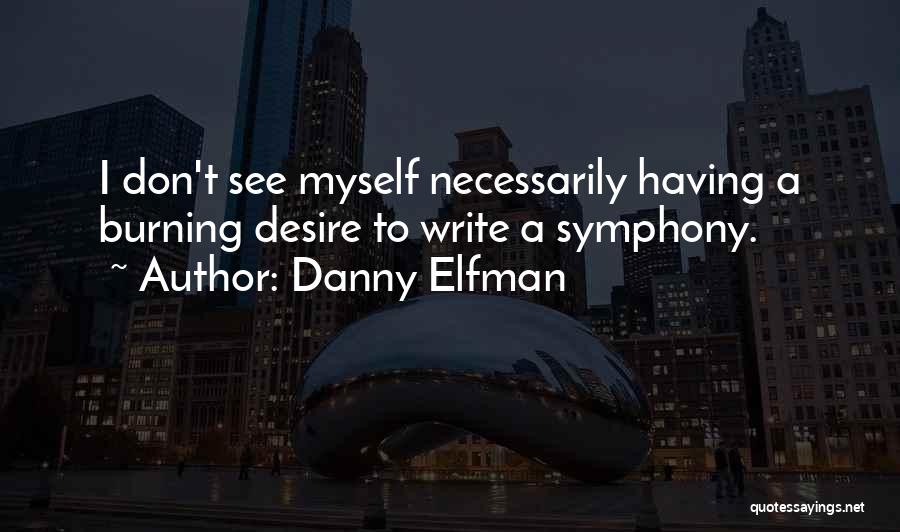 Danny Elfman Quotes: I Don't See Myself Necessarily Having A Burning Desire To Write A Symphony.