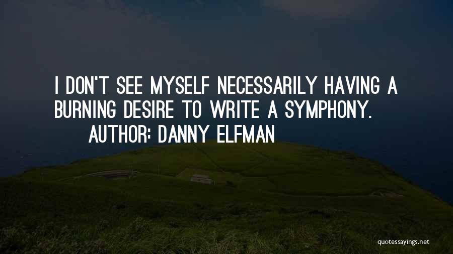 Danny Elfman Quotes: I Don't See Myself Necessarily Having A Burning Desire To Write A Symphony.