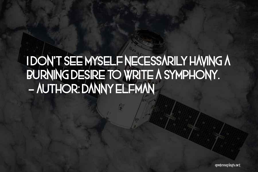 Danny Elfman Quotes: I Don't See Myself Necessarily Having A Burning Desire To Write A Symphony.