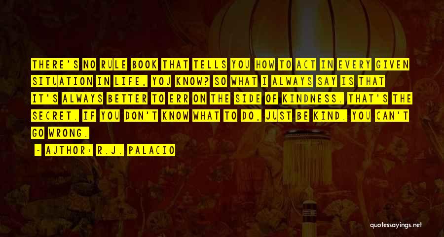 R.J. Palacio Quotes: There's No Rule Book That Tells You How To Act In Every Given Situation In Life, You Know? So What