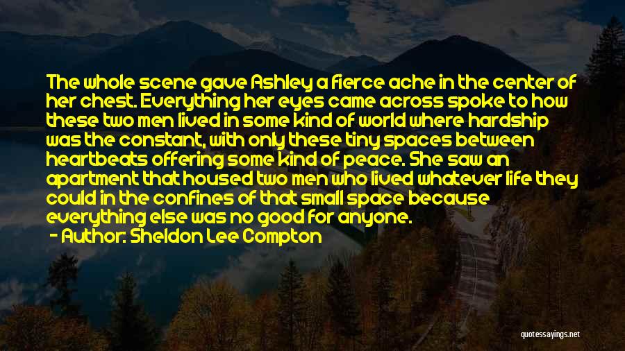 Sheldon Lee Compton Quotes: The Whole Scene Gave Ashley A Fierce Ache In The Center Of Her Chest. Everything Her Eyes Came Across Spoke