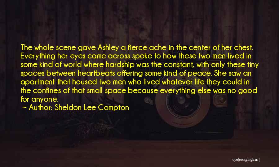 Sheldon Lee Compton Quotes: The Whole Scene Gave Ashley A Fierce Ache In The Center Of Her Chest. Everything Her Eyes Came Across Spoke
