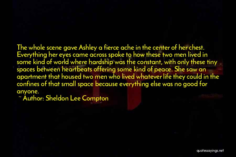Sheldon Lee Compton Quotes: The Whole Scene Gave Ashley A Fierce Ache In The Center Of Her Chest. Everything Her Eyes Came Across Spoke