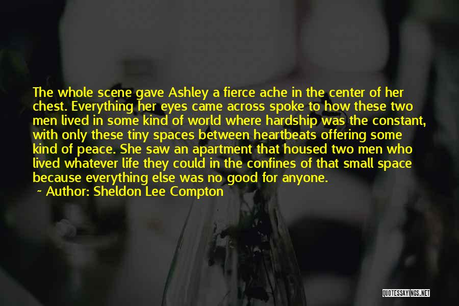 Sheldon Lee Compton Quotes: The Whole Scene Gave Ashley A Fierce Ache In The Center Of Her Chest. Everything Her Eyes Came Across Spoke