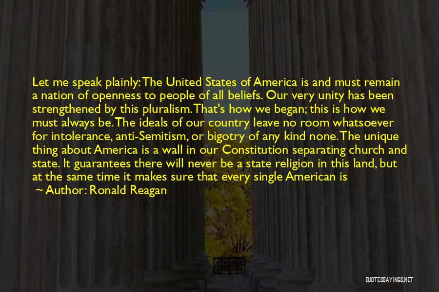 Ronald Reagan Quotes: Let Me Speak Plainly: The United States Of America Is And Must Remain A Nation Of Openness To People Of