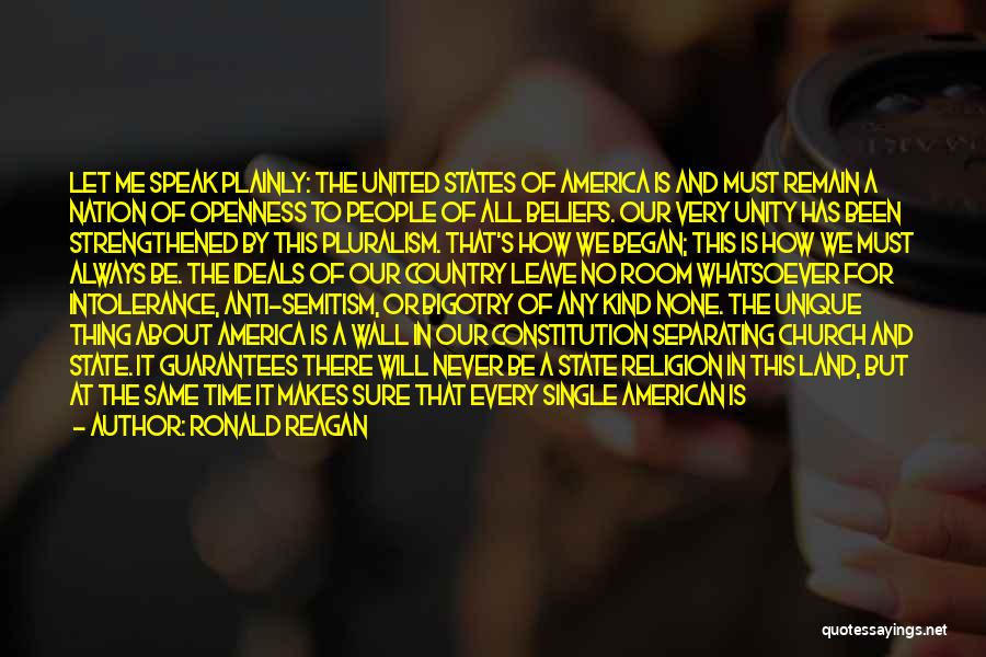 Ronald Reagan Quotes: Let Me Speak Plainly: The United States Of America Is And Must Remain A Nation Of Openness To People Of