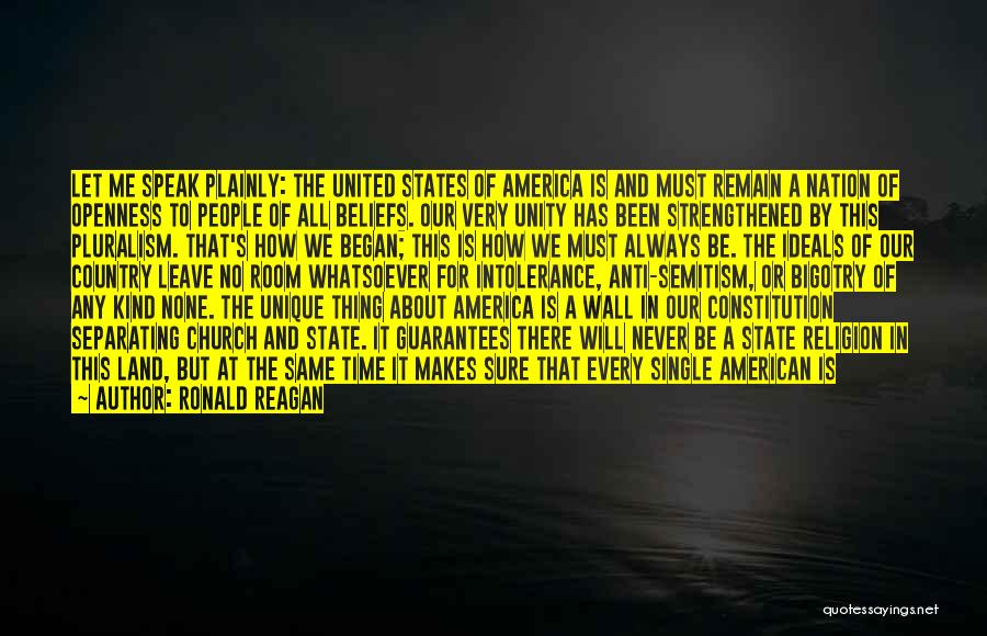 Ronald Reagan Quotes: Let Me Speak Plainly: The United States Of America Is And Must Remain A Nation Of Openness To People Of