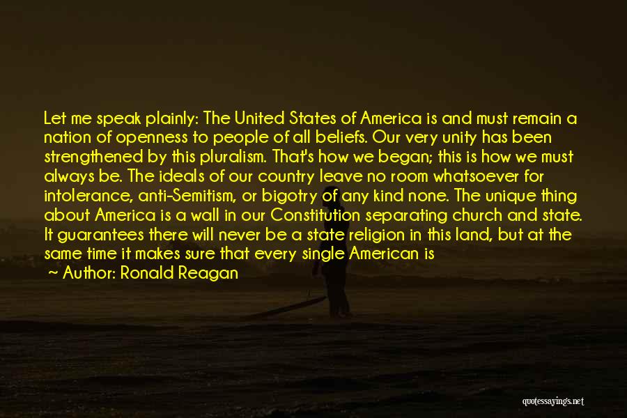 Ronald Reagan Quotes: Let Me Speak Plainly: The United States Of America Is And Must Remain A Nation Of Openness To People Of