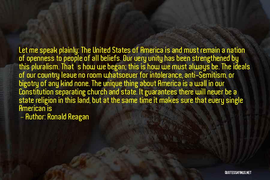 Ronald Reagan Quotes: Let Me Speak Plainly: The United States Of America Is And Must Remain A Nation Of Openness To People Of