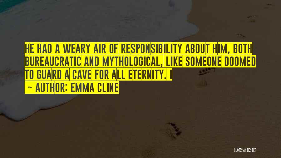 Emma Cline Quotes: He Had A Weary Air Of Responsibility About Him, Both Bureaucratic And Mythological, Like Someone Doomed To Guard A Cave