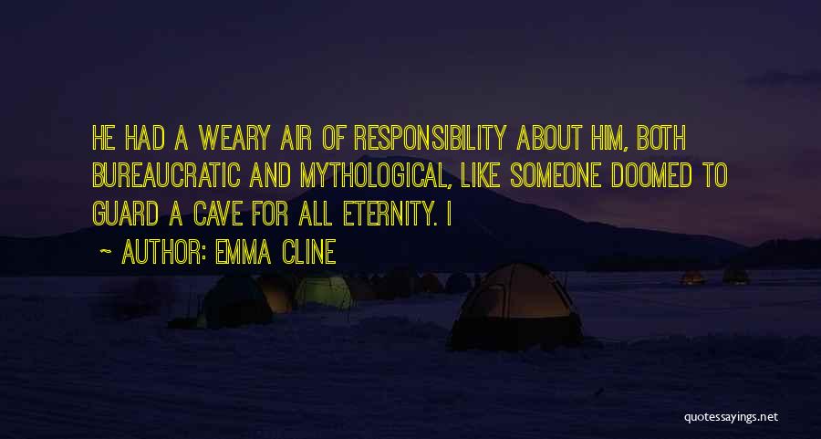 Emma Cline Quotes: He Had A Weary Air Of Responsibility About Him, Both Bureaucratic And Mythological, Like Someone Doomed To Guard A Cave