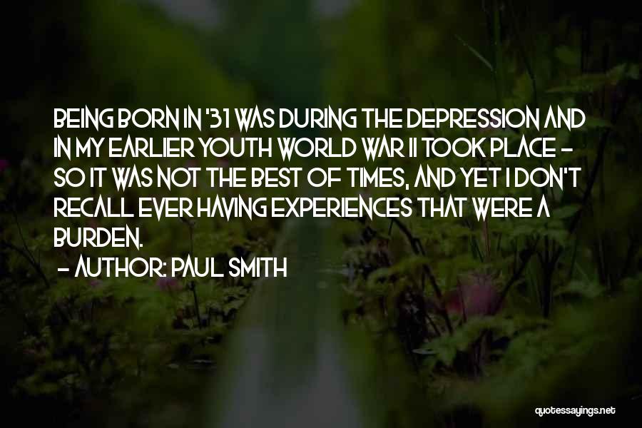Paul Smith Quotes: Being Born In '31 Was During The Depression And In My Earlier Youth World War Ii Took Place - So