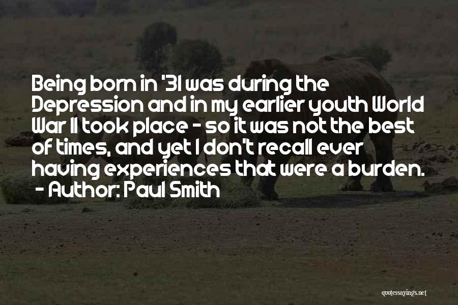 Paul Smith Quotes: Being Born In '31 Was During The Depression And In My Earlier Youth World War Ii Took Place - So
