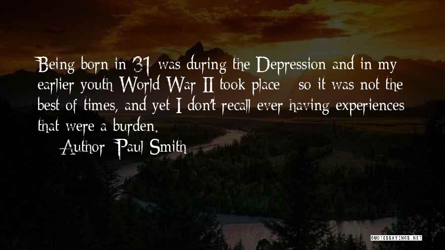 Paul Smith Quotes: Being Born In '31 Was During The Depression And In My Earlier Youth World War Ii Took Place - So