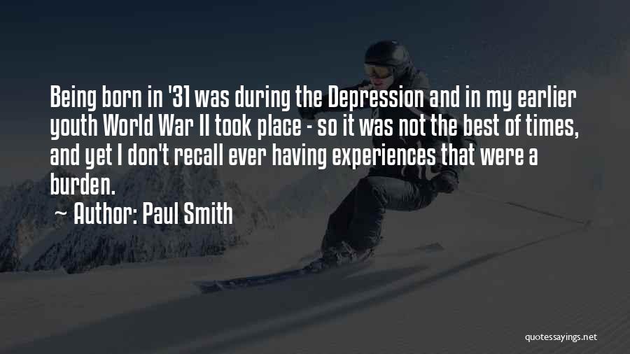 Paul Smith Quotes: Being Born In '31 Was During The Depression And In My Earlier Youth World War Ii Took Place - So