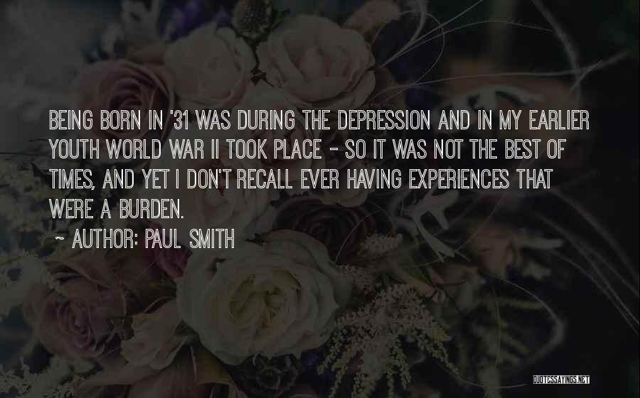 Paul Smith Quotes: Being Born In '31 Was During The Depression And In My Earlier Youth World War Ii Took Place - So