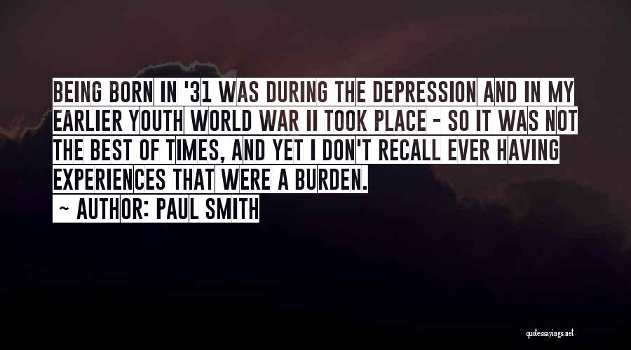 Paul Smith Quotes: Being Born In '31 Was During The Depression And In My Earlier Youth World War Ii Took Place - So