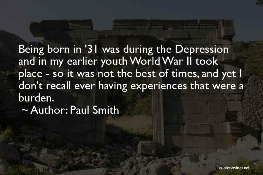 Paul Smith Quotes: Being Born In '31 Was During The Depression And In My Earlier Youth World War Ii Took Place - So