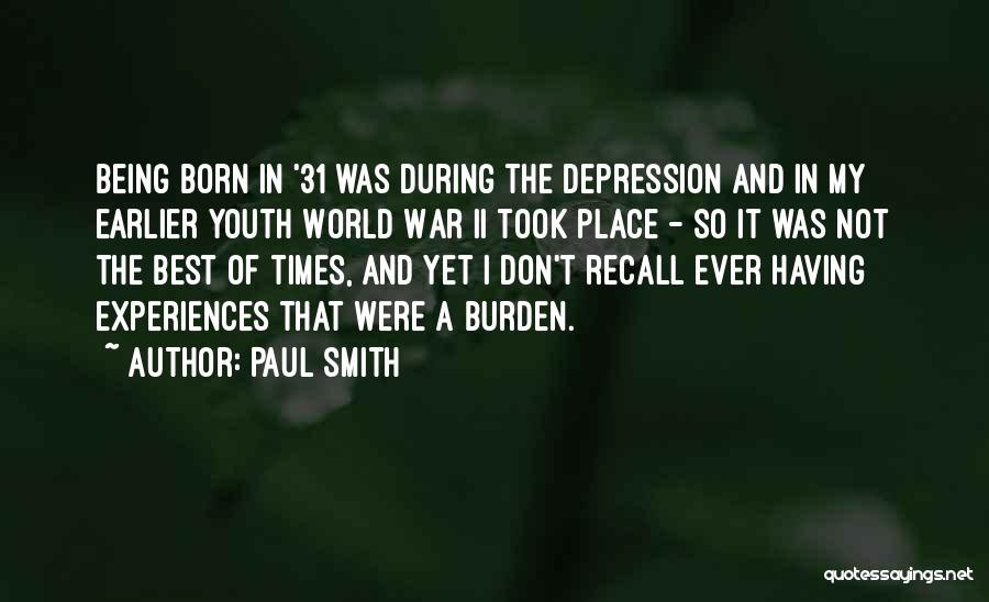Paul Smith Quotes: Being Born In '31 Was During The Depression And In My Earlier Youth World War Ii Took Place - So