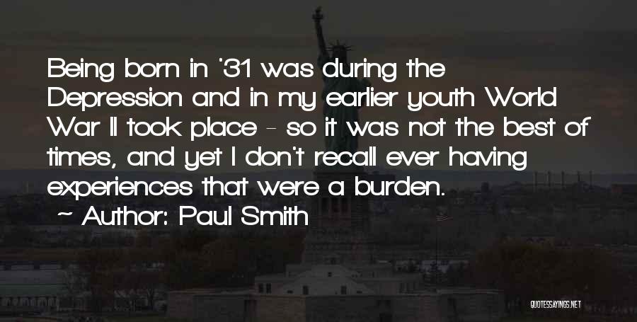 Paul Smith Quotes: Being Born In '31 Was During The Depression And In My Earlier Youth World War Ii Took Place - So