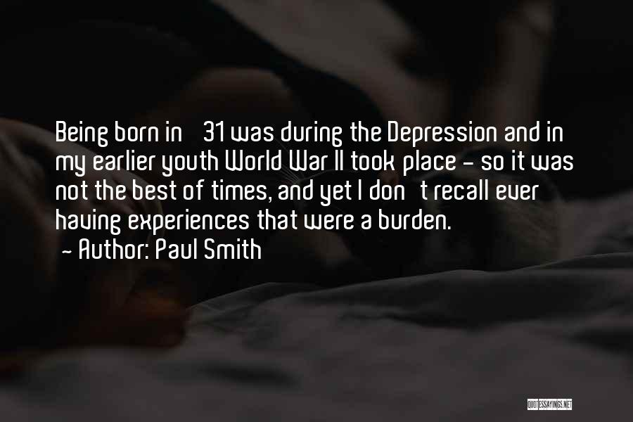 Paul Smith Quotes: Being Born In '31 Was During The Depression And In My Earlier Youth World War Ii Took Place - So