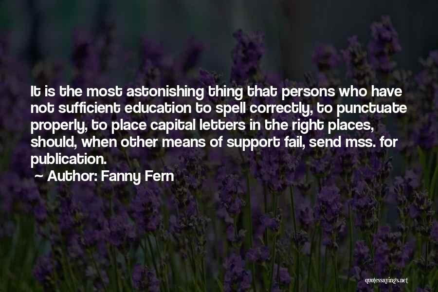 Fanny Fern Quotes: It Is The Most Astonishing Thing That Persons Who Have Not Sufficient Education To Spell Correctly, To Punctuate Properly, To