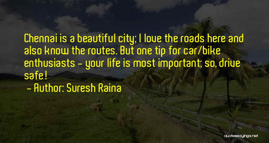 Suresh Raina Quotes: Chennai Is A Beautiful City; I Love The Roads Here And Also Know The Routes. But One Tip For Car/bike