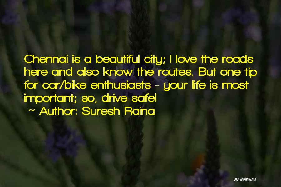 Suresh Raina Quotes: Chennai Is A Beautiful City; I Love The Roads Here And Also Know The Routes. But One Tip For Car/bike