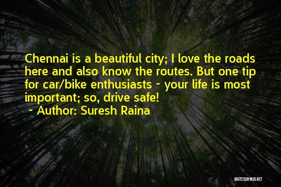 Suresh Raina Quotes: Chennai Is A Beautiful City; I Love The Roads Here And Also Know The Routes. But One Tip For Car/bike