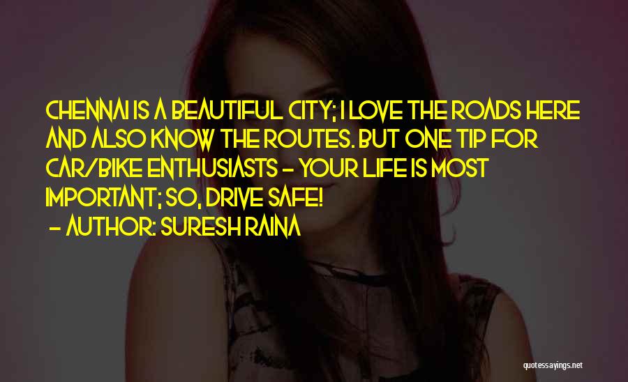 Suresh Raina Quotes: Chennai Is A Beautiful City; I Love The Roads Here And Also Know The Routes. But One Tip For Car/bike