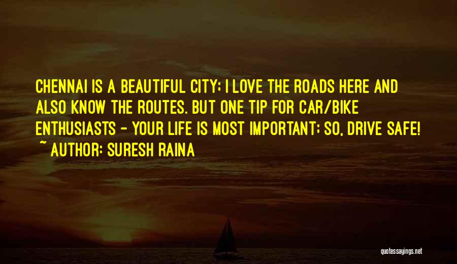 Suresh Raina Quotes: Chennai Is A Beautiful City; I Love The Roads Here And Also Know The Routes. But One Tip For Car/bike