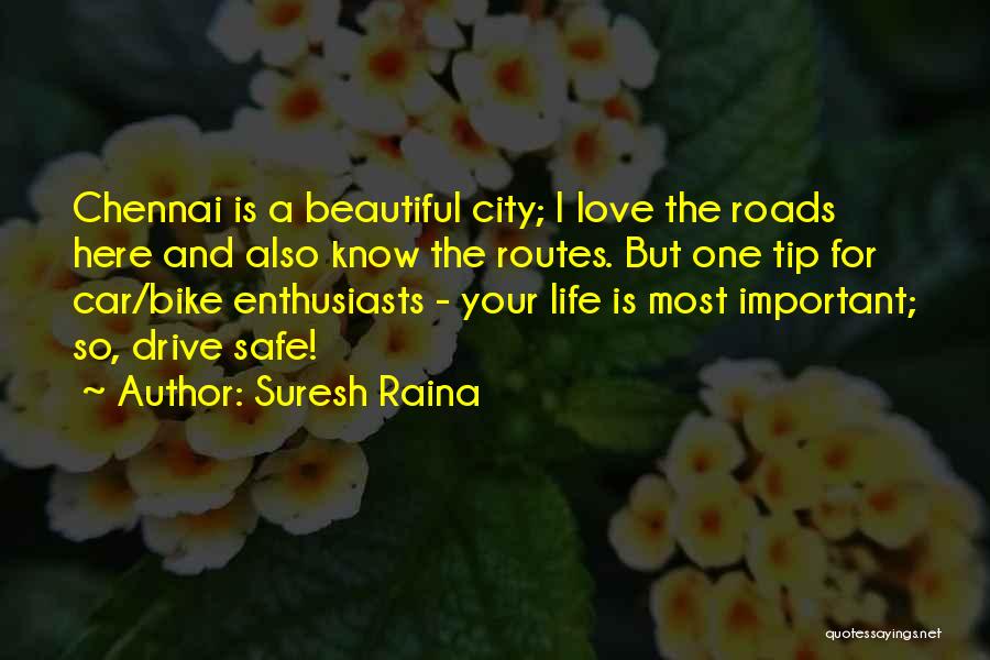 Suresh Raina Quotes: Chennai Is A Beautiful City; I Love The Roads Here And Also Know The Routes. But One Tip For Car/bike