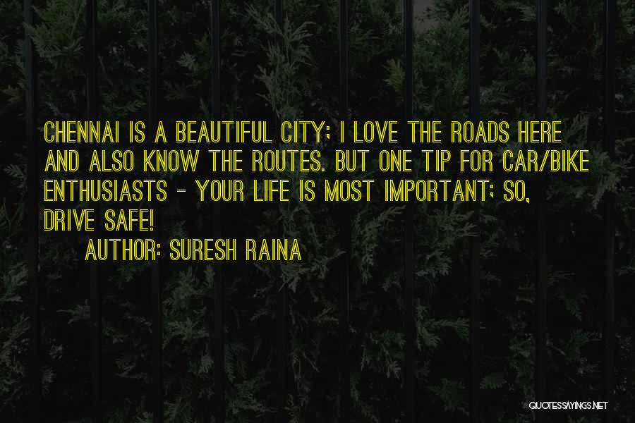 Suresh Raina Quotes: Chennai Is A Beautiful City; I Love The Roads Here And Also Know The Routes. But One Tip For Car/bike