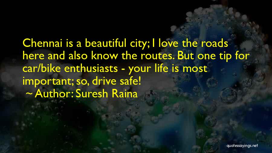 Suresh Raina Quotes: Chennai Is A Beautiful City; I Love The Roads Here And Also Know The Routes. But One Tip For Car/bike