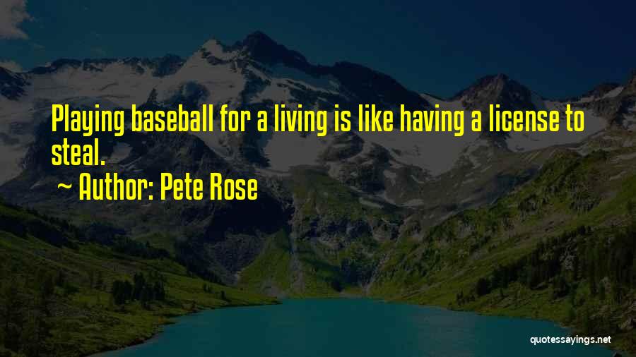 Pete Rose Quotes: Playing Baseball For A Living Is Like Having A License To Steal.